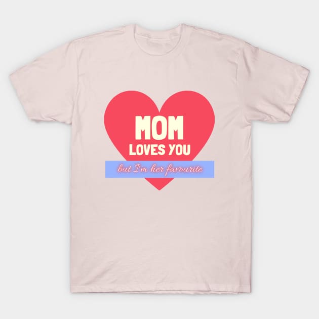 Mom Loves You - but i'm her favourite T-Shirt by kareemelk